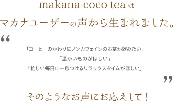 makana cocoteaはマカナユーザーの声から生まれました。